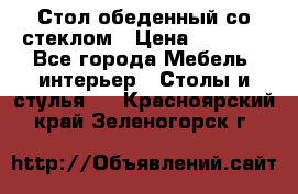 Стол обеденный со стеклом › Цена ­ 5 000 - Все города Мебель, интерьер » Столы и стулья   . Красноярский край,Зеленогорск г.